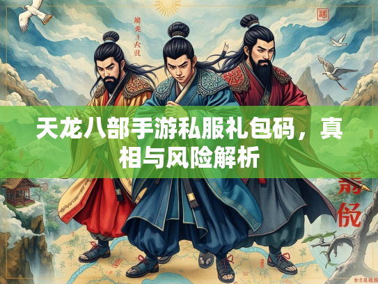 天龙八部手游私服礼包码，真相与风险解析  第2张