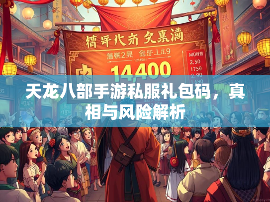 天龙八部手游私服礼包码，真相与风险解析  第1张