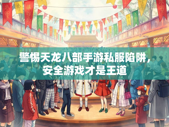 警惕天龙八部手游私服陷阱，安全游戏才是王道  第2张