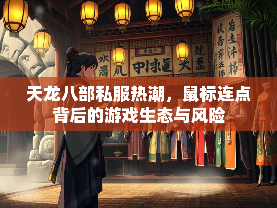 天龙八部私服热潮，鼠标连点背后的游戏生态与风险  第2张