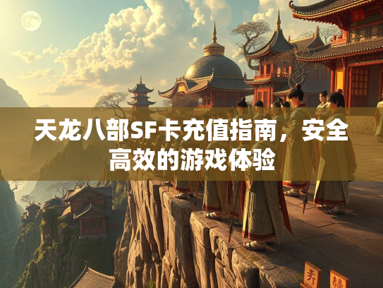天龙八部SF卡充值指南，安全高效的游戏体验  第1张