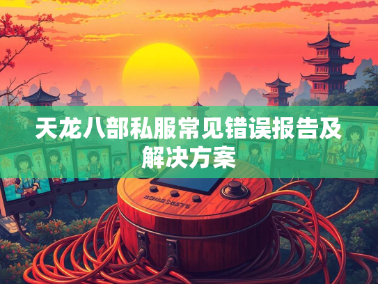 天龙八部私服常见错误报告及解决方案  第2张
