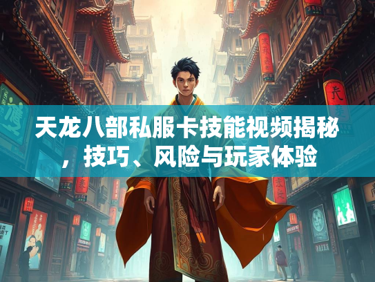 天龙八部私服卡技能视频揭秘，技巧、风险与玩家体验
