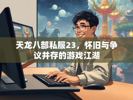 天龙八部私服23，怀旧与争议并存的游戏江湖  第2张