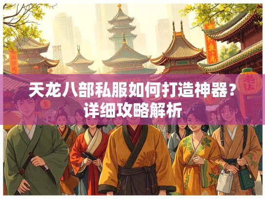 天龙八部私服如何打造神器？详细攻略解析  第3张