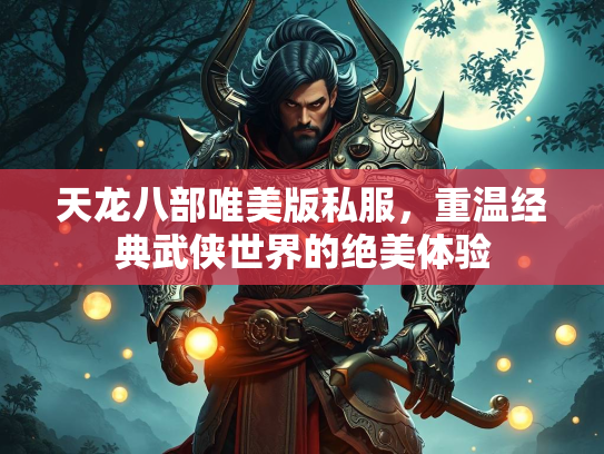 天龙八部唯美版私服，重温经典武侠世界的绝美体验