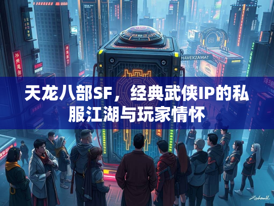 天龙八部SF，经典武侠IP的私服江湖与玩家情怀  第2张