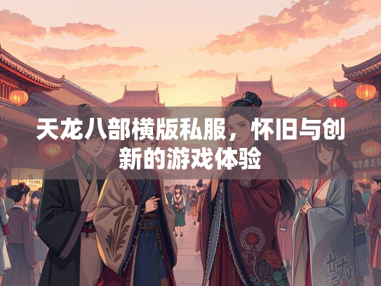 天龙八部横版私服，怀旧与创新的游戏体验  第1张