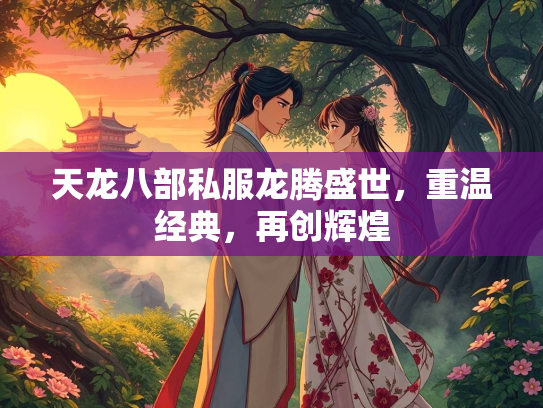 天龙八部私服龙腾盛世，重温经典，再创辉煌  第1张