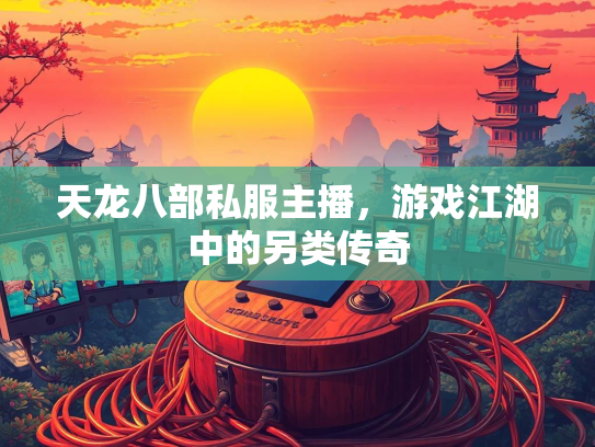 天龙八部私服主播，游戏江湖中的另类传奇  第3张
