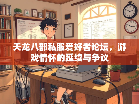 天龙八部私服爱好者论坛，游戏情怀的延续与争议  第2张