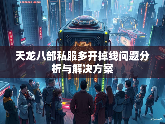 天龙八部私服多开掉线问题分析与解决方案  第3张