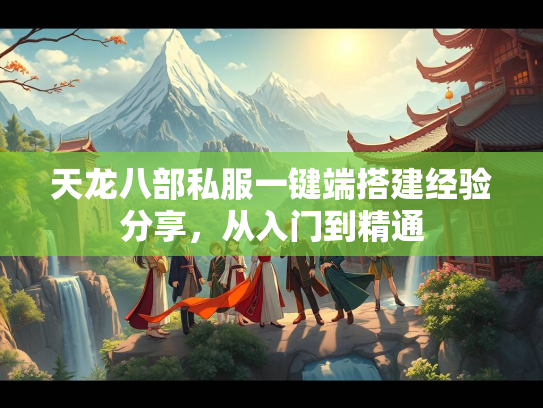 天龙八部私服一键端搭建经验分享，从入门到精通  第1张