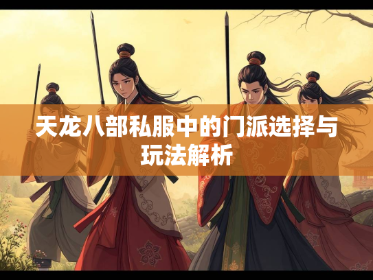 天龙八部私服中的门派选择与玩法解析  第3张