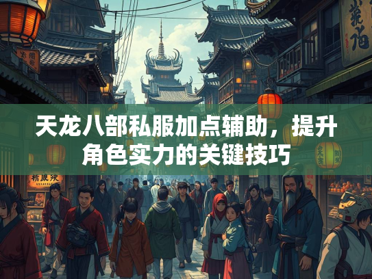 天龙八部私服加点辅助，提升角色实力的关键技巧  第2张
