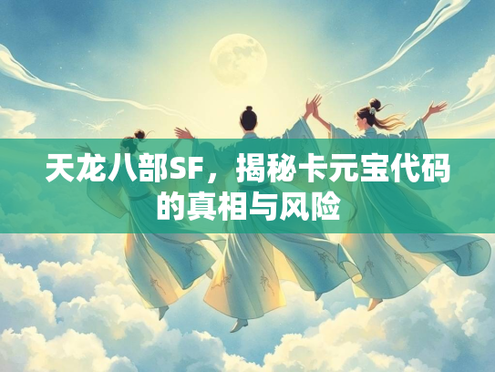 天龙八部SF，揭秘卡元宝代码的真相与风险  第1张