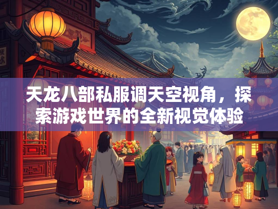 天龙八部私服调天空视角，探索游戏世界的全新视觉体验  第1张