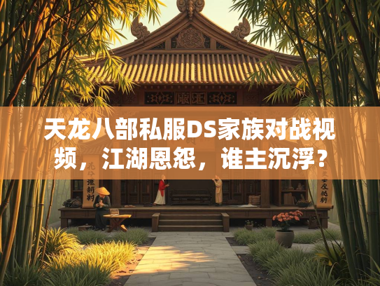 天龙八部私服DS家族对战视频，江湖恩怨，谁主沉浮？  第2张