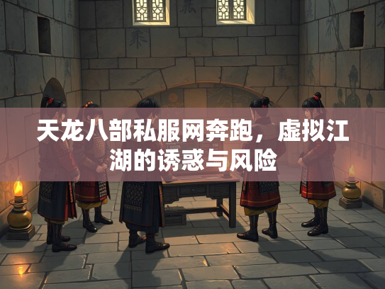 天龙八部私服网奔跑，虚拟江湖的诱惑与风险