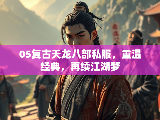 05复古天龙八部私服，重温经典，再续江湖梦  第1张