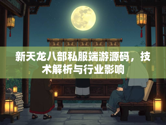 新天龙八部私服端游源码，技术解析与行业影响  第2张
