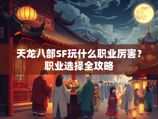 天龙八部SF玩什么职业厉害？职业选择全攻略  第2张