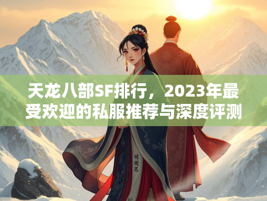 天龙八部SF排行，2023年最受欢迎的私服推荐与深度评测  第1张