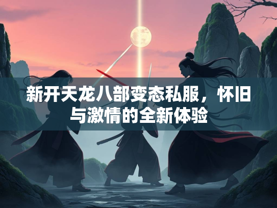 新开天龙八部变态私服，怀旧与激情的全新体验  第1张