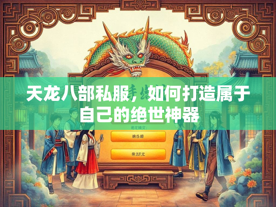 天龙八部私服，如何打造属于自己的绝世神器  第3张