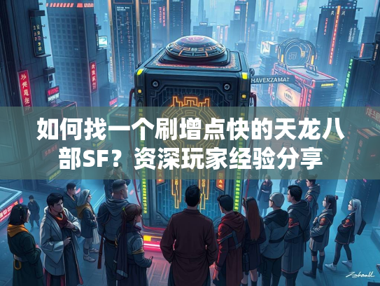 如何找一个刷增点快的天龙八部SF？资深玩家经验分享  第3张