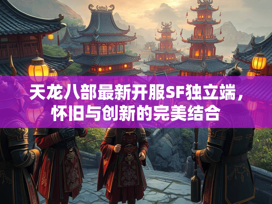 天龙八部最新开服SF独立端，怀旧与创新的完美结合  第1张