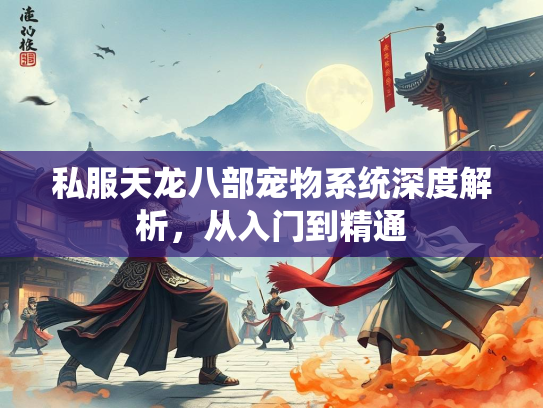 私服天龙八部宠物系统深度解析，从入门到精通  第3张