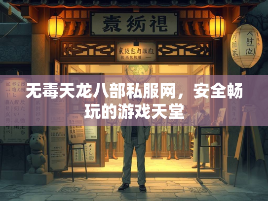 无毒天龙八部私服网，安全畅玩的游戏天堂  第2张