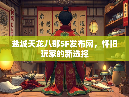 盐城天龙八部SF发布网，怀旧玩家的新选择  第3张