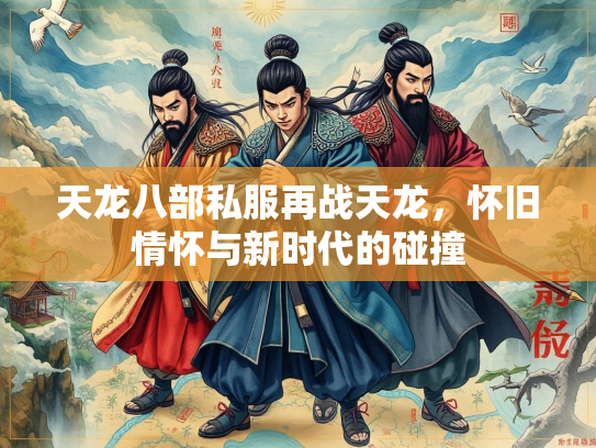 天龙八部私服再战天龙，怀旧情怀与新时代的碰撞  第1张