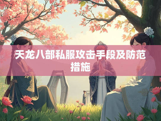天龙八部私服攻击手段及防范措施  第1张