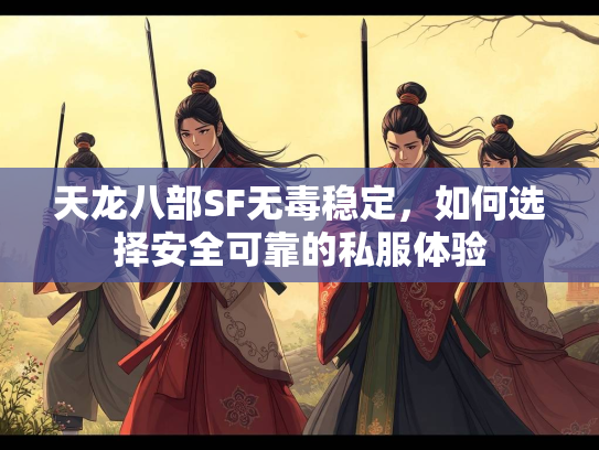 天龙八部SF无毒稳定，如何选择安全可靠的私服体验  第1张