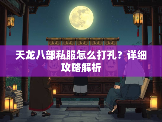 天龙八部私服怎么打孔？详细攻略解析  第2张