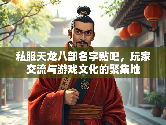 私服天龙八部名字贴吧，玩家交流与游戏文化的聚集地  第3张