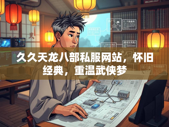 久久天龙八部私服网站，怀旧经典，重温武侠梦  第1张