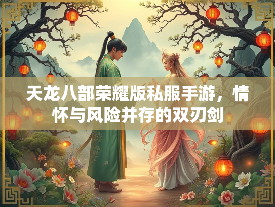 天龙八部荣耀版私服手游，情怀与风险并存的双刃剑  第1张