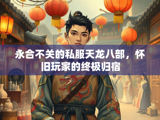 永合不关的私服天龙八部，怀旧玩家的终极归宿  第2张