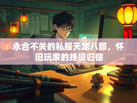 永合不关的私服天龙八部，怀旧玩家的终极归宿  第3张