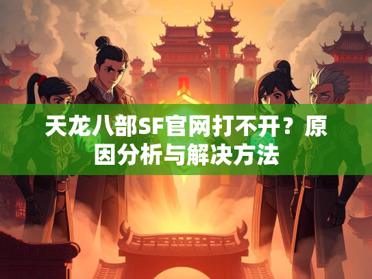天龙八部SF官网打不开？原因分析与解决方法  第3张