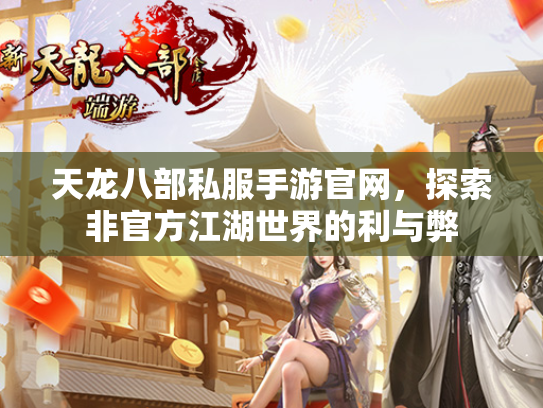 天龙八部私服手游官网，探索非官方江湖世界的利与弊  第3张