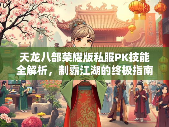 天龙八部荣耀版私服PK技能全解析，制霸江湖的终极指南  第2张