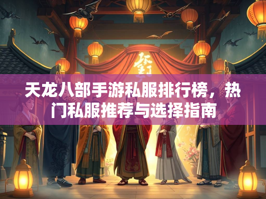 天龙八部手游私服排行榜，热门私服推荐与选择指南  第1张