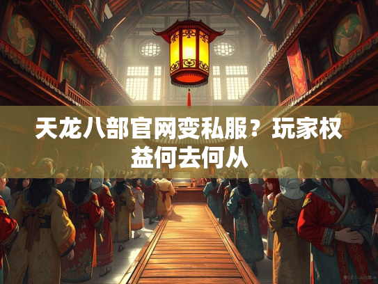 天龙八部官网变私服？玩家权益何去何从
