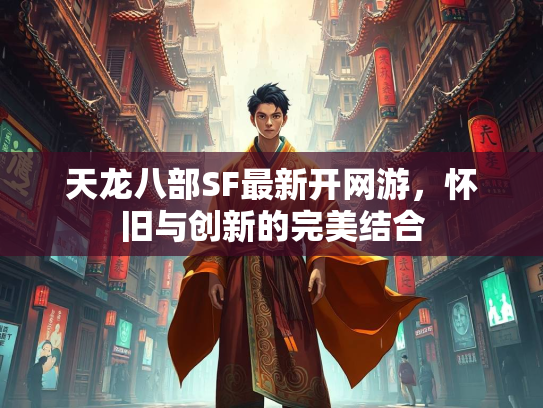 天龙八部SF最新开网游，怀旧与创新的完美结合  第2张