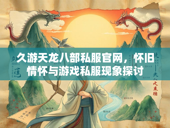 久游天龙八部私服官网，怀旧情怀与游戏私服现象探讨  第1张
